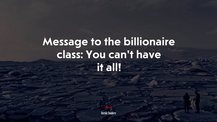 Message to the billionaire class: You can’t have it all! | Bernie Sanders quote