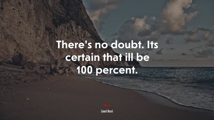 There’s no doubt. Its certain that ill be 100 percent. | Lionel Messi quote
