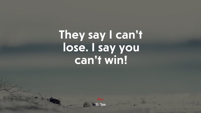 They say I can’t lose. I say you can’t win! | Mike Tyson quote