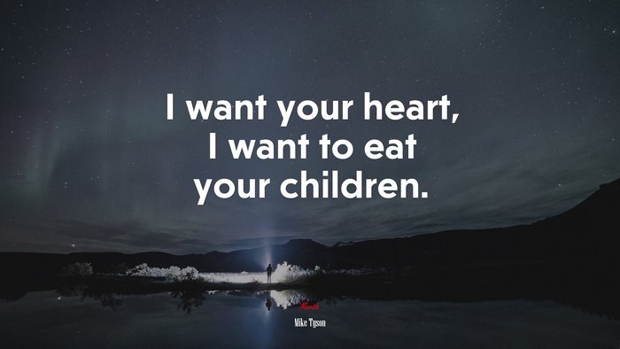 I want your heart, I want to eat your children. | Mike Tyson quote