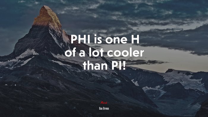 PHI is one H of a lot cooler than PI! | Dan Brown quote