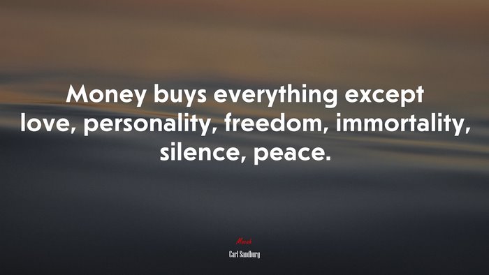 Money buys everything except love, personality, freedom, immortality, silence, peace. | Carl Sandburg quote