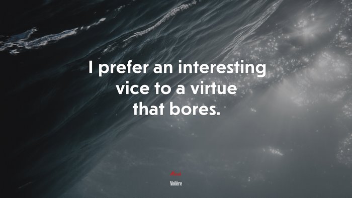 I prefer an interesting vice to a virtue that bores. | Molière quote