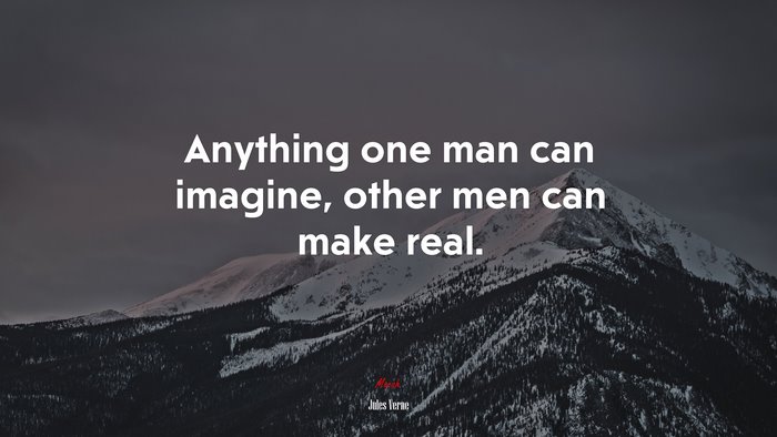 Anything one man can imagine, other men can make real. | Jules Verne quote
