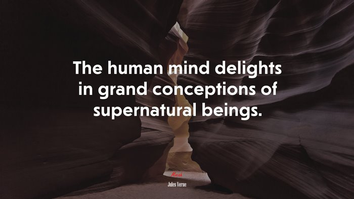 The human mind delights in grand conceptions of supernatural beings. | Jules Verne quote
