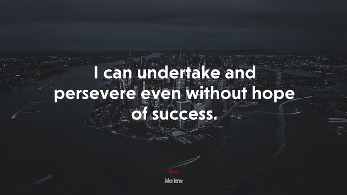 I can undertake and persevere even without hope of success. | Jules Verne quote