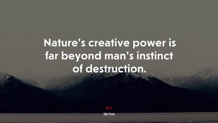 Nature’s creative power is far beyond man’s instinct of destruction. | Jules Verne quote
