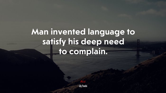 Man invented language to satisfy his deep need to complain. | Lily Tomlin quote