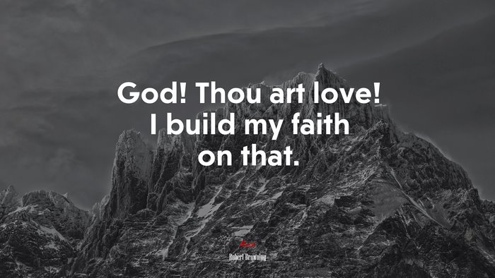 God! Thou art love! I build my faith on that. | Robert Browning quote