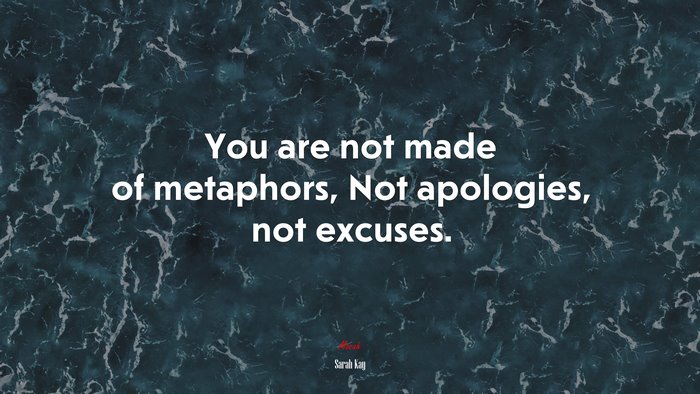 You are not made of metaphors, Not apologies, not excuses. | Sarah Kay quote