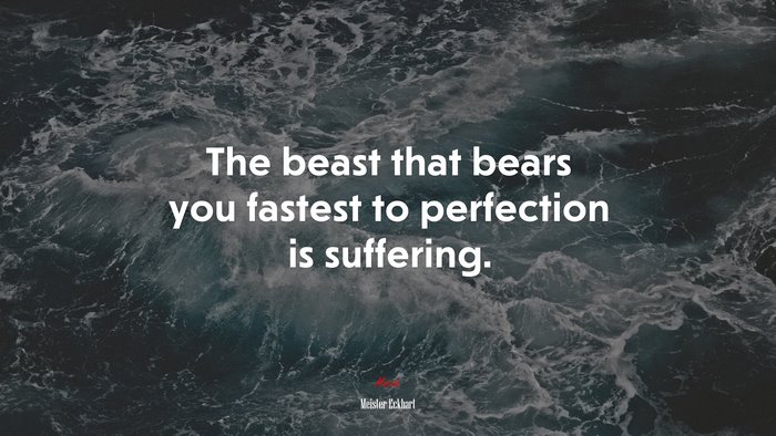 The beast that bears you fastest to perfection is suffering. | Meister Eckhart quote