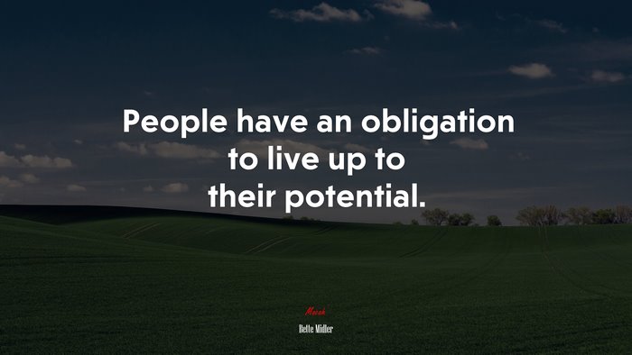 People have an obligation to live up to their potential. | Bette Midler quote