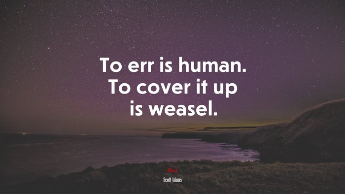 To err is human. To cover it up is weasel. | Scott Adams quote