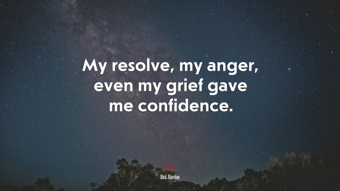My resolve, my anger, even my grief gave me confidence. | Rick Riordan quote