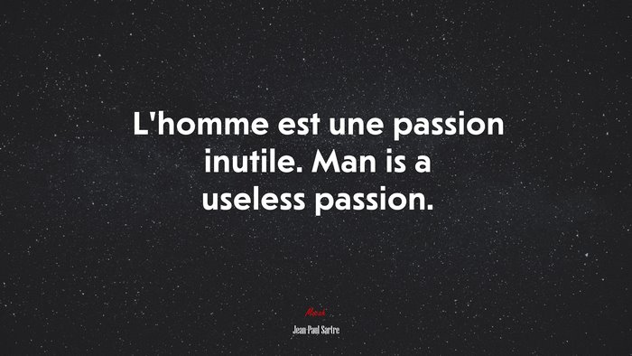 L’homme est une passion inutile. Man is a useless passion. | Jean-Paul Sartre quote