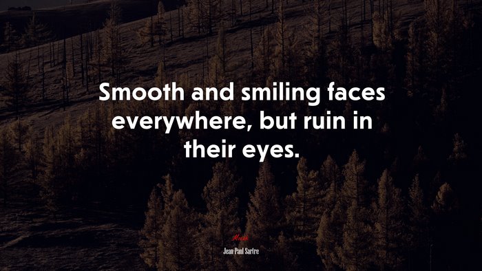 Smooth and smiling faces everywhere, but ruin in their eyes. | Jean-Paul Sartre quote