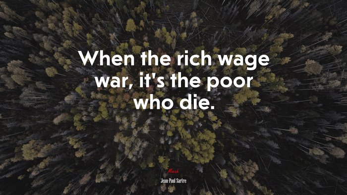 When the rich wage war, it’s the poor who die. | Jean-Paul Sartre quote