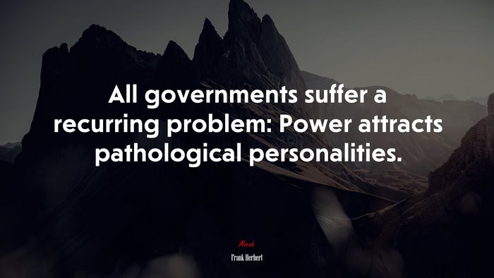 All governments suffer a recurring problem: Power attracts pathological personalities. | Frank Herbert quote
