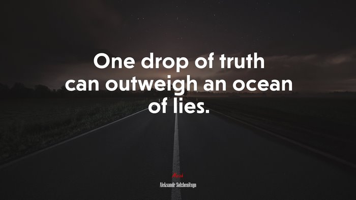 One drop of truth can outweigh an ocean of lies. | Aleksandr Solzhenitsyn quote