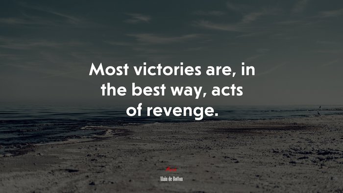 Most victories are, in the best way, acts of revenge. | Alain de Botton quote