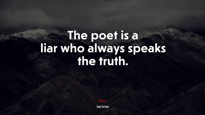 The poet is a liar who always speaks the truth. | Jean Cocteau quote