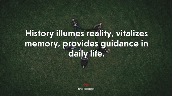 History illumes reality, vitalizes memory, provides guidance in daily life. | Marcus Tullius Cicero quote