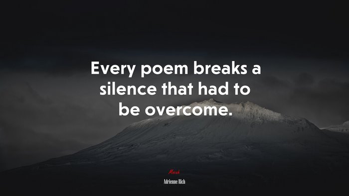 Every poem breaks a silence that had to be overcome. | Adrienne Rich quote