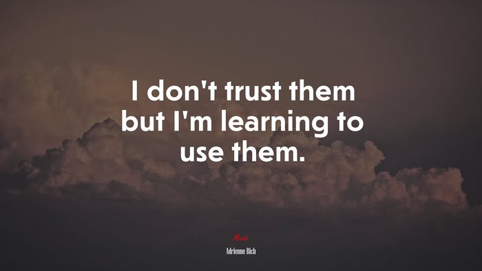 I don’t trust them but I’m learning to use them. | Adrienne Rich quote