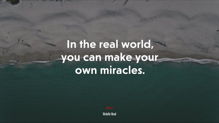 In the real world, you can make your own miracles. | Richelle Mead quote