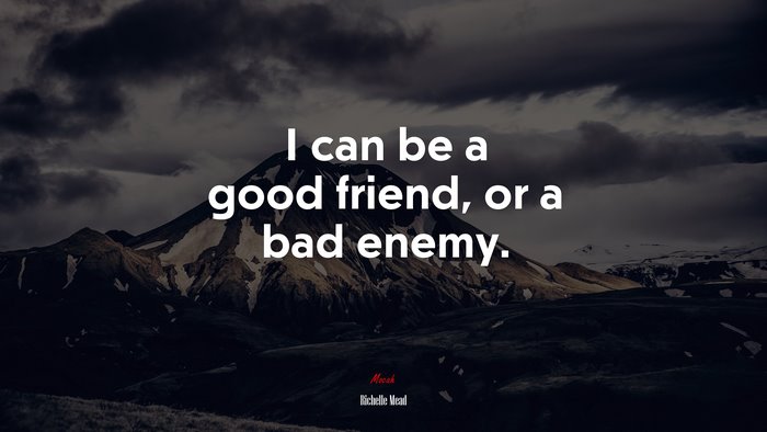 I can be a good friend, or a bad enemy. | Richelle Mead quote