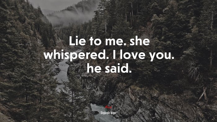 Lie to me. she whispered. I love you. he said. | Stephenie Meyer quote