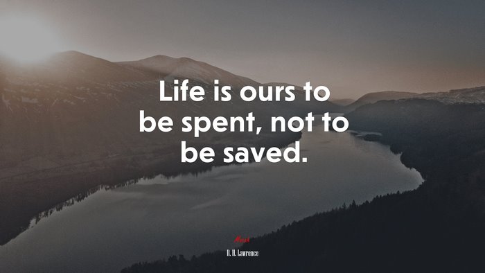 Life is ours to be spent, not to be saved. | D. H. Lawrence quote