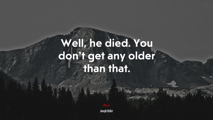 Well, he died. You don’t get any older than that. | Joseph Heller quote