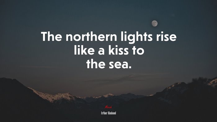 The northern lights rise like a kiss to the sea. | Arthur Rimbaud quote