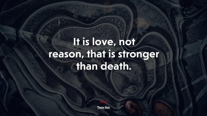 It is love, not reason, that is stronger than death. | Thomas Mann quote