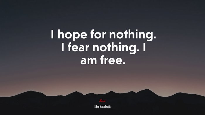 I hope for nothing. I fear nothing. I am free. | Nikos Kazantzakis quote