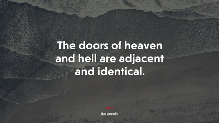 The doors of heaven and hell are adjacent and identical. | Nikos Kazantzakis quote