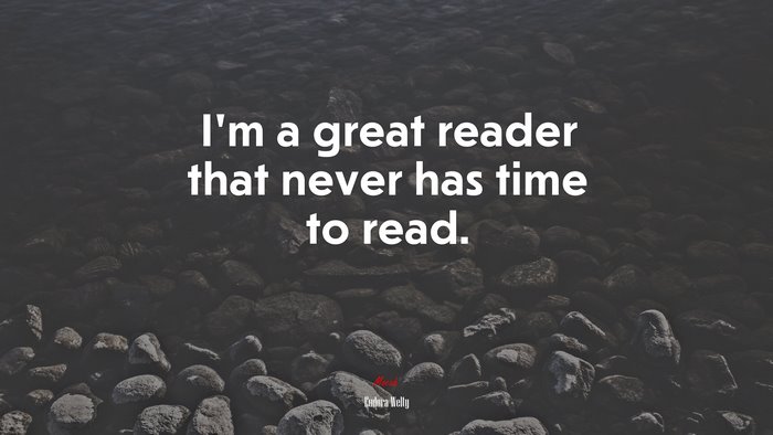 I’m a great reader that never has time to read. | Eudora Welty quote