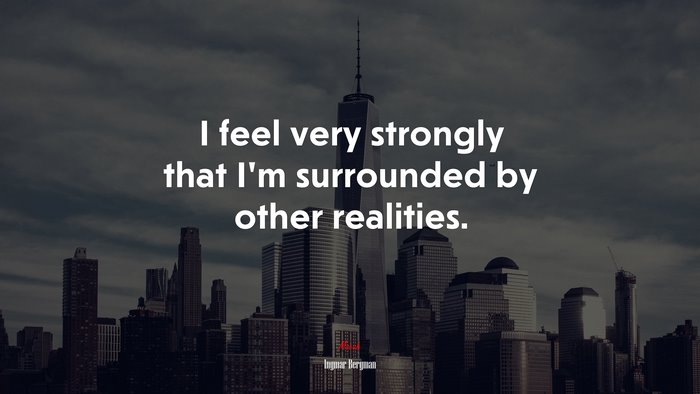 I feel very strongly that I’m surrounded by other realities. | Ingmar Bergman quote