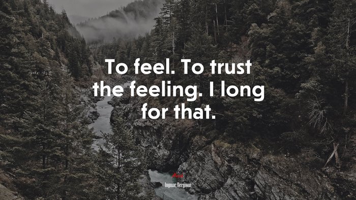To feel. To trust the feeling. I long for that. | Ingmar Bergman quote