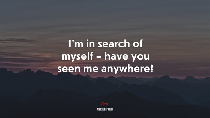 I’m in search of myself – have you seen me anywhere? | Ashleigh ...