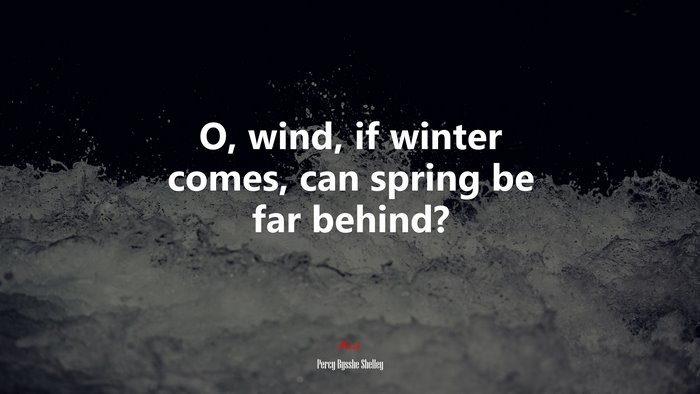 O, wind, if winter comes, can spring be far behind? | Percy Bysshe Shelley quote