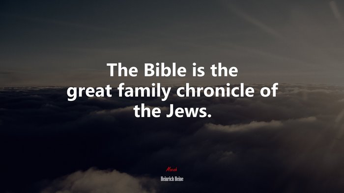 The Bible is the great family chronicle of the Jews. | Heinrich Heine quote