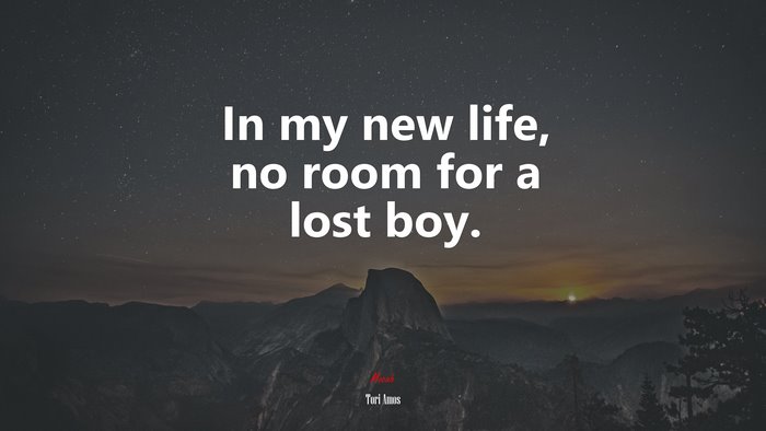 In my new life, no room for a lost boy. | Tori Amos quote