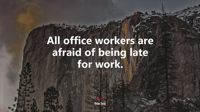 All office workers are afraid of being late for work. | Stefan Zweig quote