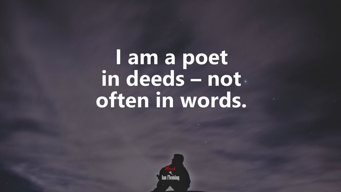 I am a poet in deeds – not often in words. | Ian Fleming quote
