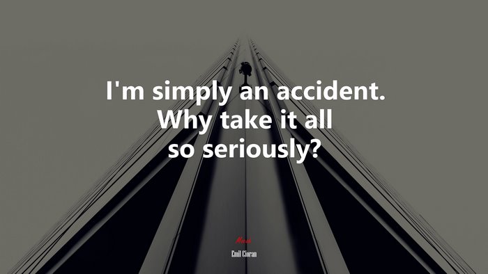 I’m simply an accident. Why take it all so seriously? | Emil Cioran quote