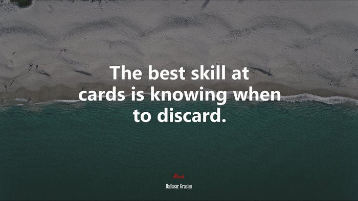 The best skill at cards is knowing when to discard. | Baltasar Gracián quote