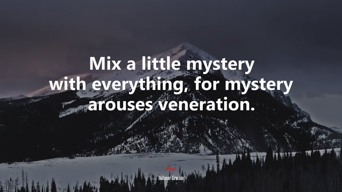 Mix a little mystery with everything, for mystery arouses veneration. | Baltasar Gracián quote