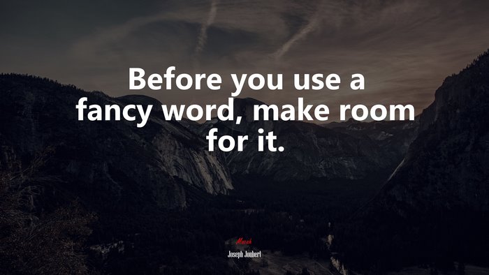 Before you use a fancy word, make room for it. | Joseph Joubert quote